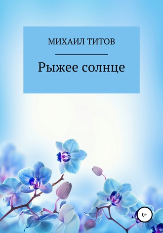 Рыжее солнце. Михаил Игоревич Титов
