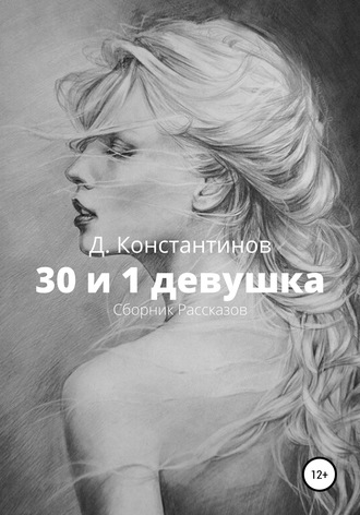 Дмитрий Эдуардович Константинов. 30 и 1 девушка. Сборник Рассказов