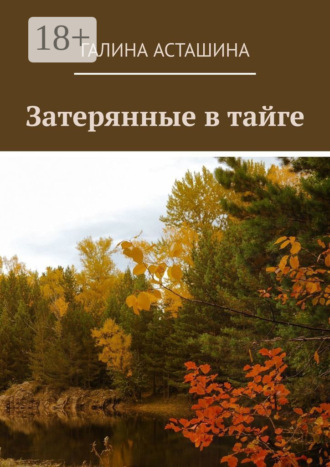 Галина Асташина. Затерянные в тайге