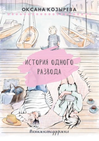 История одного развода. #книжкаподдержка. Оксана Козырева