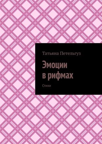 Татьяна Анатольевна Петельгуз. Эмоции в рифмах. Стихи