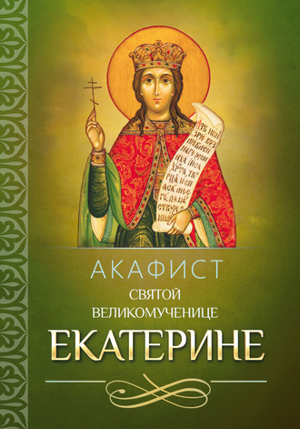 Группа авторов. Акафист святой великомученице Екатерине