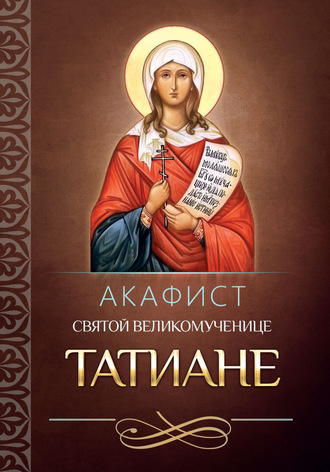 Группа авторов. Акафист святой мученице Татиане