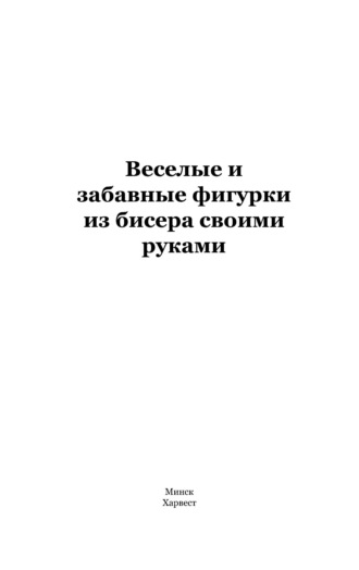 Группа авторов. Веселые и забавные фигурки из бисера своими руками