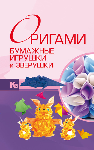 Оригами. Бумажные игрушки и зверушки. 