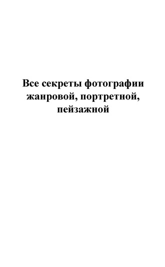 . Все секреты фотографии жанровой, портретной, пейзажной