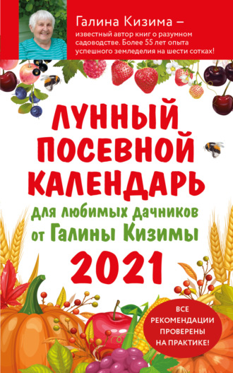 Галина Кизима. Лунный посевной календарь 2021 для любимых дачников от Галины Кизимы