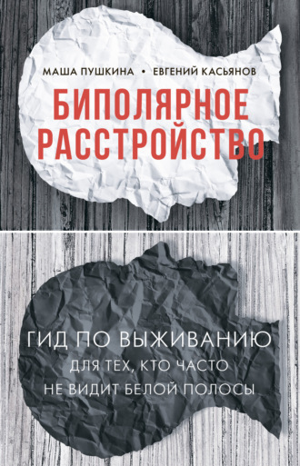 Биполярное расстройство. Гид по выживанию для тех, кто часто не видит белой полосы. Маша Пушкина