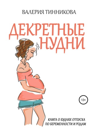 Декретные нудни. Книга о буднях отпуска по беременности и родам. Валерия Тинникова