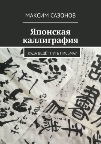 Максим Сазонов. Японская каллиграфия. Куда ведёт путь письма?