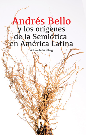 Arturo Andr?s Roig. Andrés Bello y los orígenes de la Semiótica en América Latina