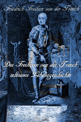 Friedrich von der Trenck. Des Freiherrn von der Trenck seltsame Lebensgeschichte