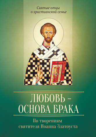Любовь – основа брака. По творениям святителя Иоанна Златоуста. 