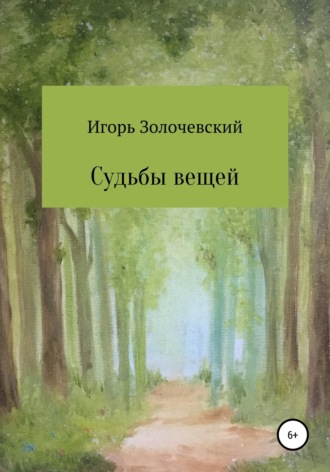 Судьбы вещей. Сказки-крошки. Игорь Владиславович Золочевский