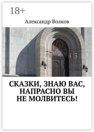 Александр Волков. Сказки, знаю вас, напрасно вы не молвитесь!