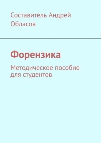 Форензика. Методическое пособие для студентов. Андрей Александрович Обласов