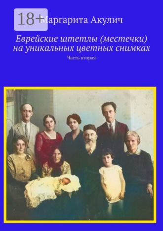 Маргарита Акулич. Еврейские штетлы (местечки) на уникальных цветных снимках. Часть вторая