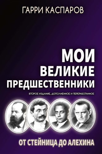 Гарри Каспаров. Мои великие предшественники. Том 1. От Стейница до Алехина