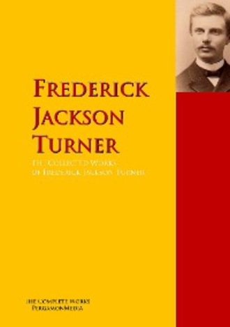 Frederick Jackson Turner. The Collected Works of Frederick Jackson Turner