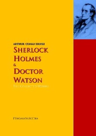 Артур Конан Дойл. Sherlock Holmes and Doctor Watson: The Collected Works