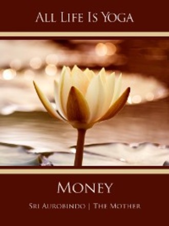 Sri Aurobindo. All Life Is Yoga: Money