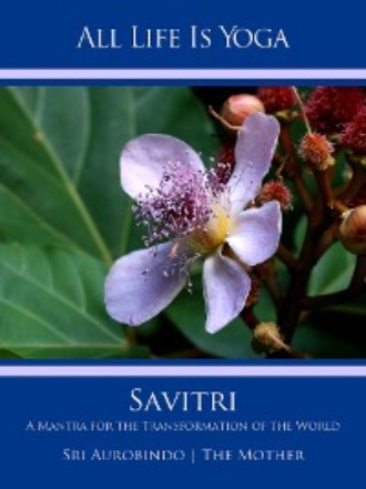 Sri Aurobindo. All Life Is Yoga: Savitri