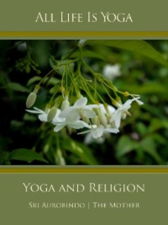 Sri Aurobindo. All Life Is Yoga: Yoga and Religion