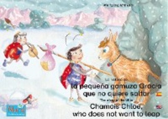 Wolfgang Wilhelm. La historia de la peque?a gamuza Gracia que no quiere saltar. Espa?ol-Ingl?s. / The story of the little Chamois Chloe, who does not want to leap. Spanish-English.
