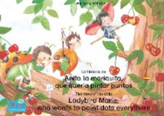 Wolfgang Wilhelm. La historia de Anita la mariquita, que quer?a pintar puntos. Espa?ol-Ingl?s. / The story of the little Ladybird Marie, who wants to paint dots everythere. Spanish-English