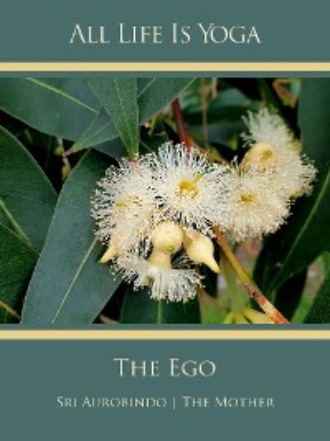 Sri Aurobindo. All Life Is Yoga: The Ego