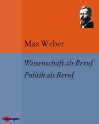 Max Weber. Wissenschaft als Beruf. Politik als Beruf