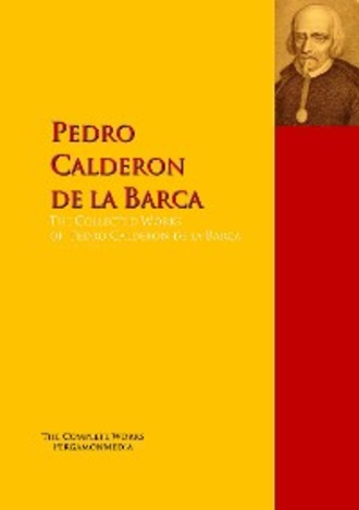 Pedro Calder?n de la Barca. The Collected Works of Pedro Calderon de la Barca