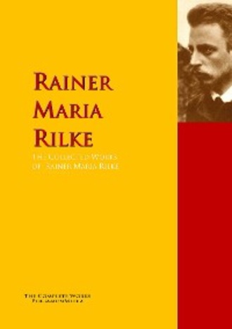 Rainer Maria Rilke. The Collected Works of Rainer Maria Rilke