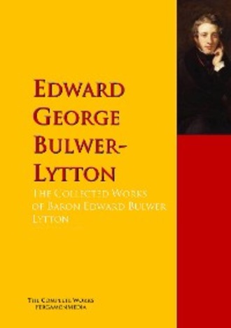 Edward George Bulwer-Lytton. The Collected Works of Baron Edward Bulwer Lytton Lytton