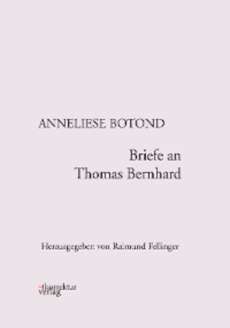 Anneliese Botond. Briefe an Thomas Bernhard