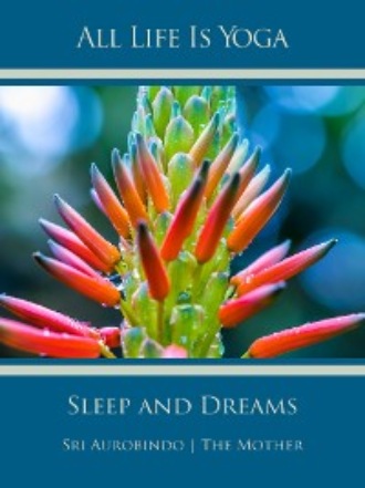Sri Aurobindo. All Life Is Yoga: Sleep and Dreams