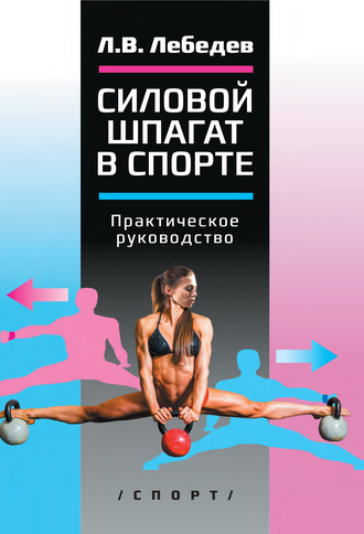 Силовой шпагат в спорте. Практическое руководство. Лев Лебедев