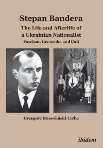 Grzegorz Rossoliński-Liebe. Stepan Bandera: The Life and Afterlife of a Ukrainian Fascist