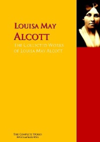 Луиза Мэй Олкотт. The Collected Works of Louisa May Alcott