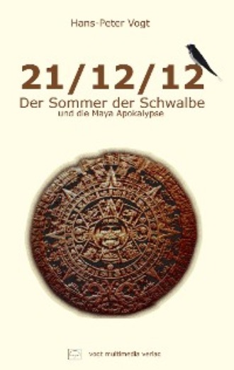 Hans-Peter Vogt. 21/12/12 - Der Sommer der Schwalbe und die Maya Apokalypse
