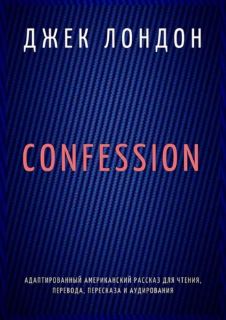 Confession. Адаптированный американский рассказ для чтения, перевода, пересказа и аудирования. 