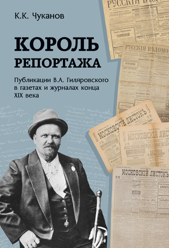 Кирилл Чуканов. Король репортажа. Публикации В.А. Гиляровского в газетах и журналах конца XIX века