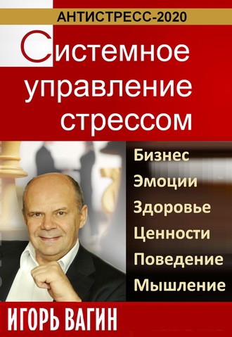 Антистресс-2020. Системное управление стрессом. Бизнес, эмоции, здоровье, ценности, поведение, мышление. Игорь Вагин