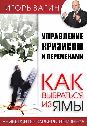 Управление кризисом и переменами. Как выбраться из ямы. Игорь Вагин