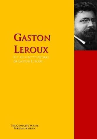 Гастон Леру. The Collected Works of Gaston Leroux