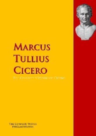 Marcus Tullius Cicero. The Collected Works of Cicero