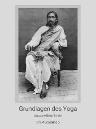Sri Aurobindo. Grundlagen des Yoga