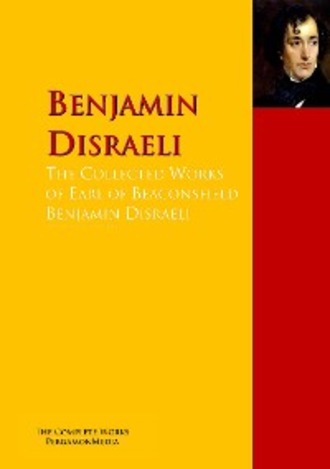 Benjamin Disraeli. The Collected Works of Earl of Beaconsfield Benjamin Disraeli