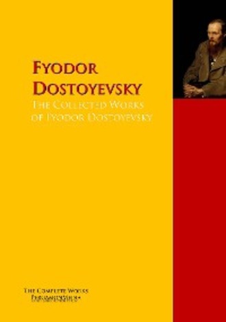 Fyodor Dostoyevsky. The Collected Works of Fyodor Dostoyevsky