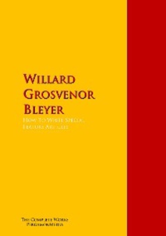 Willard Grosvenor Bleyer. How To Write Special Feature Articles by Willard Grosvenor Bleyer